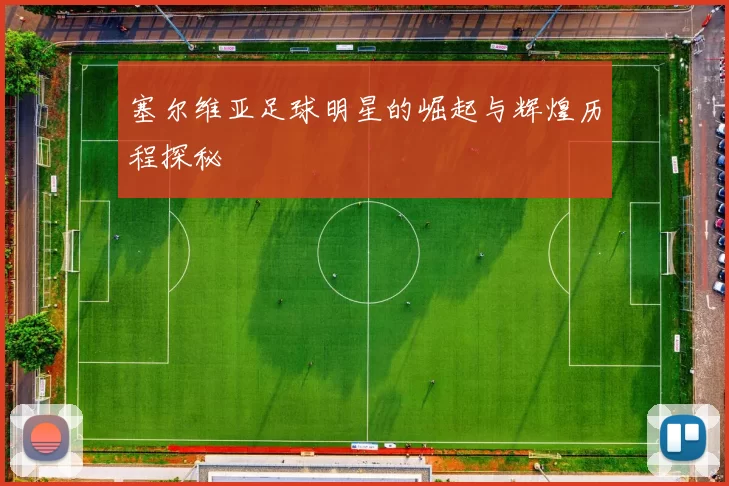 塞尔维亚足球明星的崛起与辉煌历程探秘