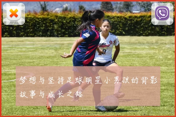 梦想与坚持足球明星小男孩的背影故事与成长之路