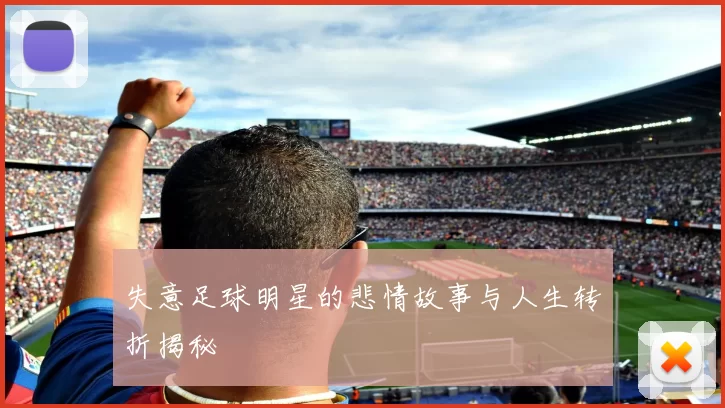 失意足球明星的悲情故事与人生转折揭秘